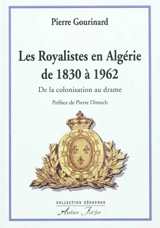 Les royalistes en Algérie de 1830 à 1962 - Pierre Gourinard
