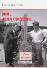 Moi, Jean Cocteau... : pièce de théâtre - Frank Bertrand