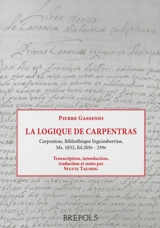 La logique de Carpentras : Carpentras, Bibliothèque Inguimbertine, Ms 1832, fol.205r-259r - Pierre Gassendi