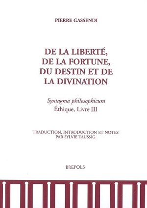 De la liberté, de la fortune, du destin et de la divination : Syntagma philosophicum, Ethique, livre III - Pierre Gassendi