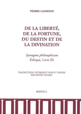 De la liberté, de la fortune, du destin et de la divination : Syntagma philosophicum, Ethique, livre III - Pierre Gassendi