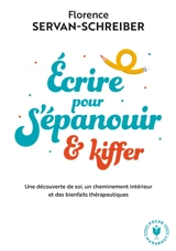Ecrire pour s'épanouir & kiffer : une découverte de soi, un cheminement intérieur et des bienfaits thérapeutiques - Florence Servan-Schreiber