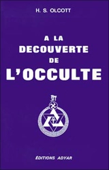 A la découverte de l'occulte : histoire des débuts de la Société théosophique - Henry Steel Olcott