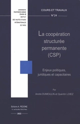 La coopération structurée permanente (CSP) : enjeux politiques, juridiques et capacitaires - André Dumoulin