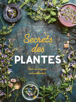 Secrets des plantes : pour se soigner naturellement - Michel Pierre