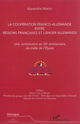 La coopération franco-allemande entre régions françaises et Länder allemands : une contribution au 50e anniversaire du traité de l'Elysée - Alexandre Wattin