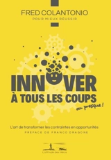 Innover à tous les coups... ou presque ! : l'art de transformer les contraintes en opportunités - Fred Colantonio