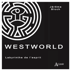 Westworld : labyrinthe de l'esprit - Jérôme Bloch