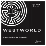 Westworld : labyrinthe de l'esprit - Jérôme Bloch