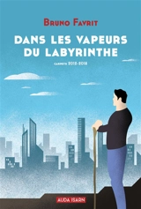 Dans les vapeurs du labyrinthe : carnets 2012-2018 - Bruno Favrit