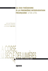 Du roi Théodore à la première intervention française, 1736-1741 : actes des troisièmes Rencontres historiques d'Île-Rousse - Rencontres historiques d'Île-Rousse (3 ; 2012)