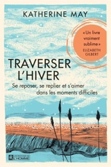 Traverser l'hiver : Se reposer, se replier et s'aimer dans les moments difficiles - Katherine May
