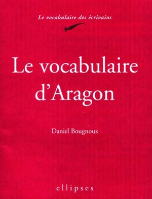 Le vocabulaire d'Aragon - Daniel Bougnoux
