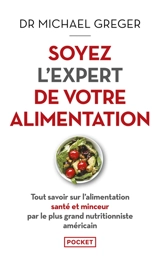 Soyez l'expert de votre alimentation : tout savoir sur l'alimentation santé et minceur par le plus grand nutritionniste américain - Michael Greger