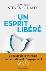 Un esprit libéré : le guide de la thérapie d'acceptation et d'engagement (ACT) - Steven C. Hayes