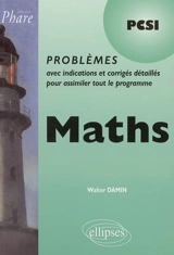 Maths : problèmes avec indications et corrigés détaillés pour assimiler tout le programme, PCSI - Walter Damin