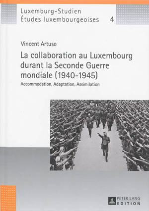 La collaboration au Luxembourg durant la Seconde Guerre mondiale, 1940-1945 : accommodation, adaptation, assimilation - Vincent Artuso