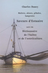Huîtres, aloses, pibales, lamproies : saveurs d'estuaires. Dictionnaire de l'huître et de l'ostréiculture - Charles Daney