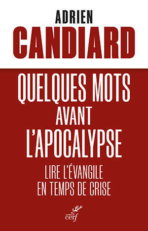 Quelques mots avant l'Apocalypse : Lire l'Evangile en temps de crise - Adrien Candiard