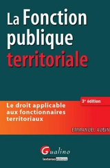 La fonction publique territoriale : le droit applicable aux fonctionnaires territoriaux - Emmanuel Aubin-Kanezuka
