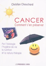 Cancer : comment s'en préserver par l'iridologie, l'hygiène, la nutrition & la naturo-thérapie - Christian Chauchard