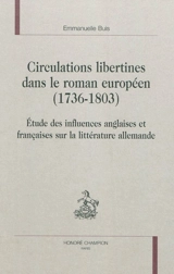 Circulations libertines dans le roman européen (1736-1803) : étude des influences anglaises et françaises sur la littérature allemande - Emmanuelle Buis