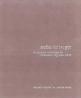 Le passé recomposé, Stefan de Jaeger : exposition, Bruxelles, Galerie Vedovi, du 29 février au 29 avril 2000. Remodelling the past