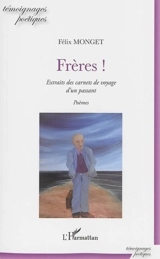 Frères ! : extraits de carnets de voyage d'un passant : poèmes - Félix Monget