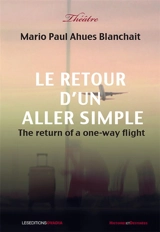 Le retour d'un aller simple : théâtre. The return of a one-way flight - Mario Paul Ahues Blanchait