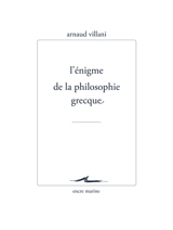L'énigme de la philosophie grecque - Arnaud Villani
