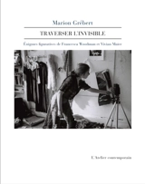 Traverser l'invisible : énigmes figuratives de Francesca Woodman et Vivian Maier - Marion Grébert