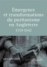 Emergence et transformations du puritanisme en Angleterre, 1559-1642 - Sabrina Juillet