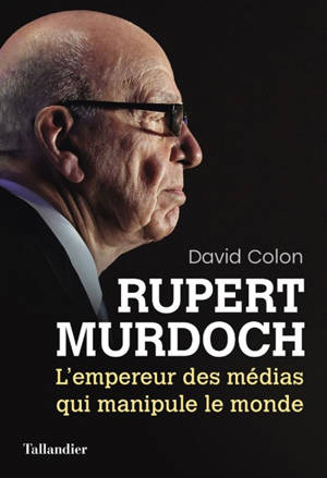 Rupert Murdoch : l'empereur des médias qui manipule le monde - David Colon