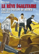 Le rêve égalitaire chez les paysans de Huesca : collectivisations agraires pendant la guerre civile (1936-1938) - Pelai Pagès
