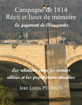 La campagne de 1814 récit et lieux de mémoire : Le jugement de Clausewitz : Les rapports entre populations et troupes alliées - Jean-Louis Peudon