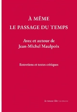 A même le passage du temps : avec et autour de Jean-Michel Maulpoix : entretiens et textes critiques - Jean-Michel Maulpoix