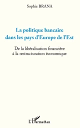 La politique bancaire dans les pays d'Europe de l'Est : de la libéralisation financière à la restructuration économique - Sophie Brana