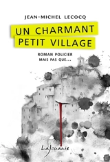 Une enquête du commissaire Payardelle. Un charmant petit village - Jean-Michel Lecocq