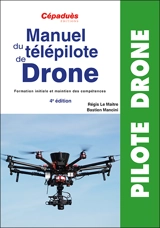 Manuel du télépilote de drone : formation initiale et maintien des compétences - Régis Le Maitre