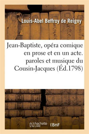 Jean-Baptiste, opéra comique en prose et en un acte. paroles et musique du Cousin-Jacques - Louis-Abel Beffroy de Reigny