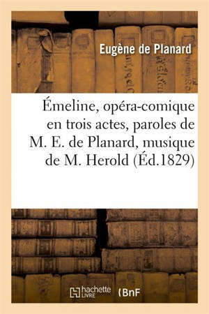 Emeline, opéra-comique en trois actes, paroles de M. E. de Planard, musique de M. Herold... - Eugène de Planard
