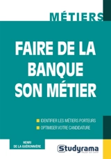 Faire de la banque son métier : identifier les métiers porteurs, optimiser votre candidature - Henri de La Guéronnière