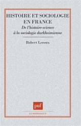 Histoire et sociologie en France : de l'histoire-science à la sociologie durkheimienne - Robert Leroux