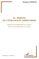 Borges ou L'étrangeté apprivoisée : approche psychanalytique des enjeux, sources et ressources de la création - Monique Charles