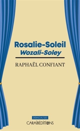Rosalie-Soleil : théâtre : pièce bilingue en quatre actes. Wozali-Soley - Raphaël Confiant
