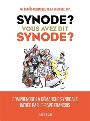 Synode ? Vous avez dit synode ? : comprendre la démarche synodale initiée par le pape François - Benoît-Dominique de La Soujeole