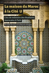 La maison du Maroc à la Cité U : lieu de mémoire des étudiants marocains à Paris - Mostafa Bouaziz