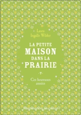 La petite maison dans la prairie. Vol. 7. Ces heureuses années - Laura Ingalls Wilder