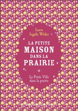 La petite maison dans la prairie. Vol. 6. La petite ville dans la prairie - Laura Ingalls Wilder