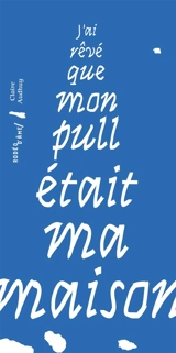 J'ai rêvé que mon pull était ma maison - Claire Audhuy